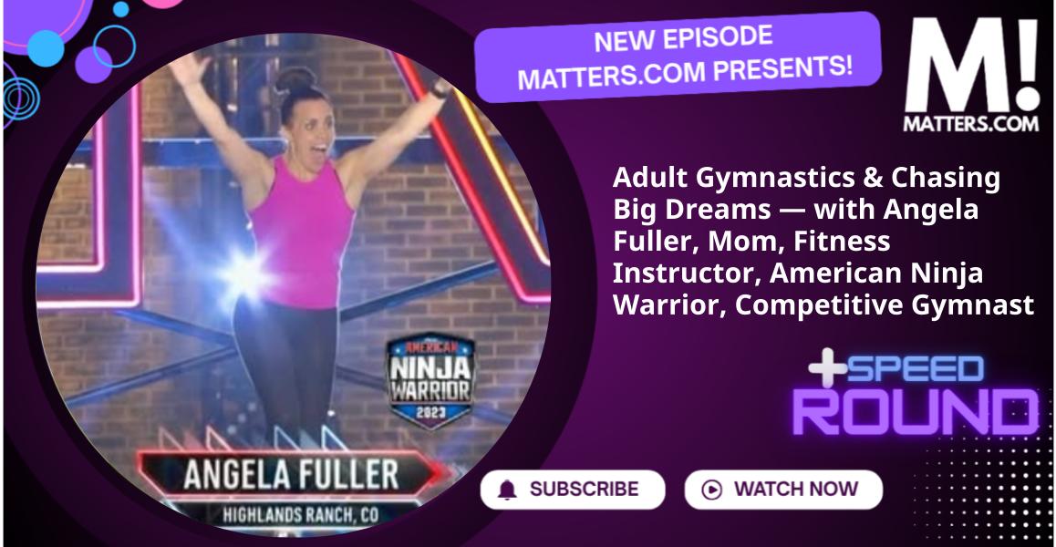 Adult Gymnastics & Chasing Big Dreams — with Angela Fuller, Mom, Fitness Instructor, American Ninja Warrior, Competitive Gymnast