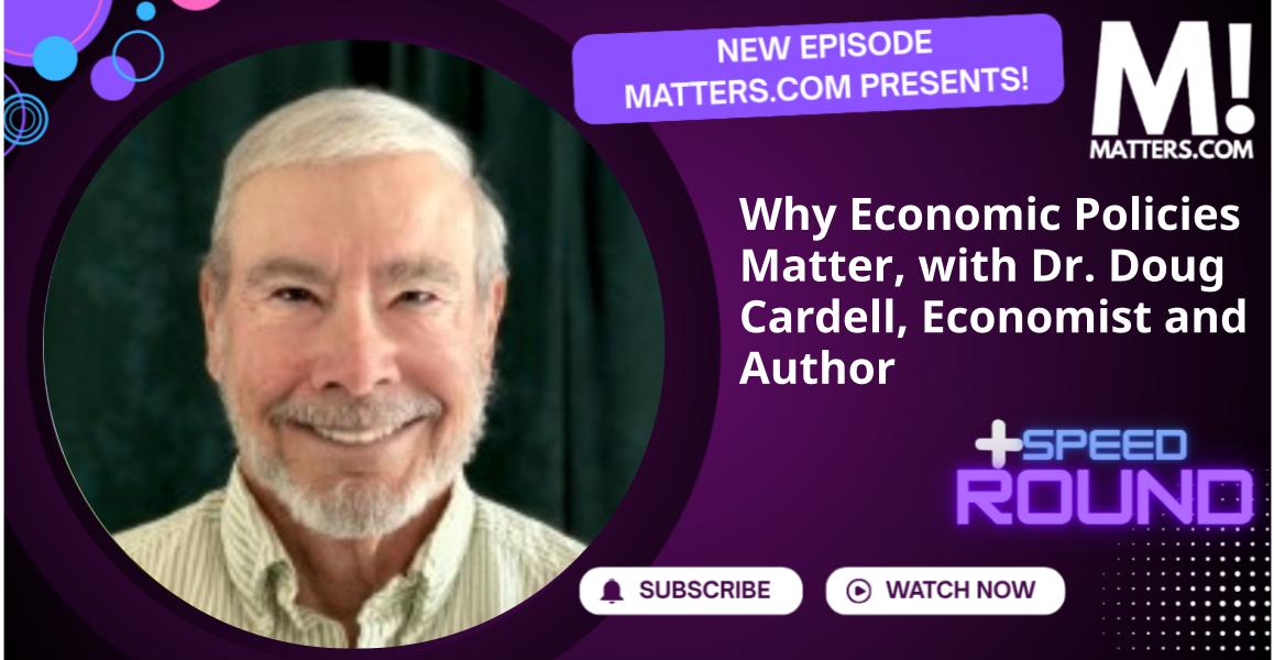 Why Economic Policies Matter, with Dr. Doug Cardell, Economist and Author