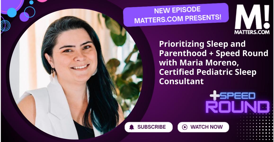 Prioritizing Sleep and Parenthood + Speed Round with Maria Moreno, Certified Pediatric Sleep Consultant