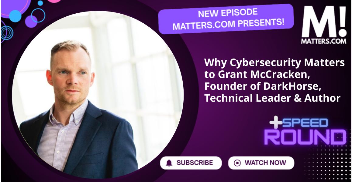 Why Cybersecurity Matters to Grant McCracken, Founder of DarkHorse, Technical Leader & Author