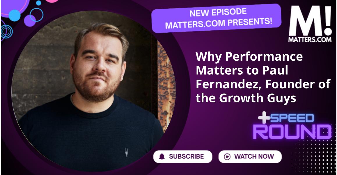 Why Performance Matters to Paul Fernandez, Founder of the Growth Guys