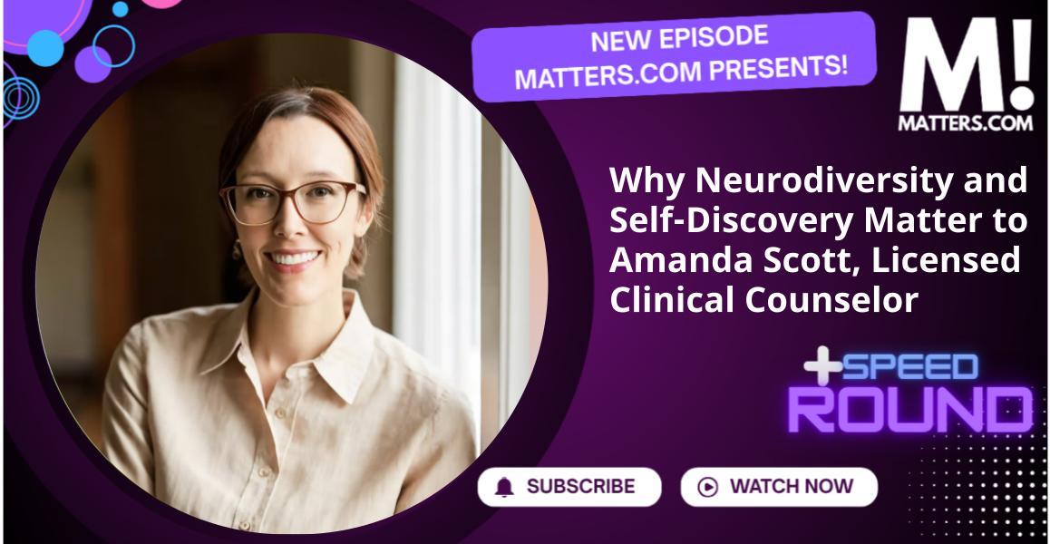 Why Neurodiversity and Self-Discovery Matter to Amanda Scott, Licensed Clinical Counselor