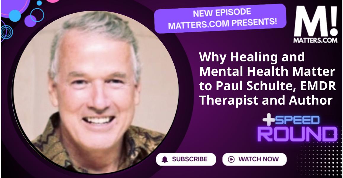 Why Healing and Mental Health Matter to Paul Schulte, EMDR Therapist and Author
