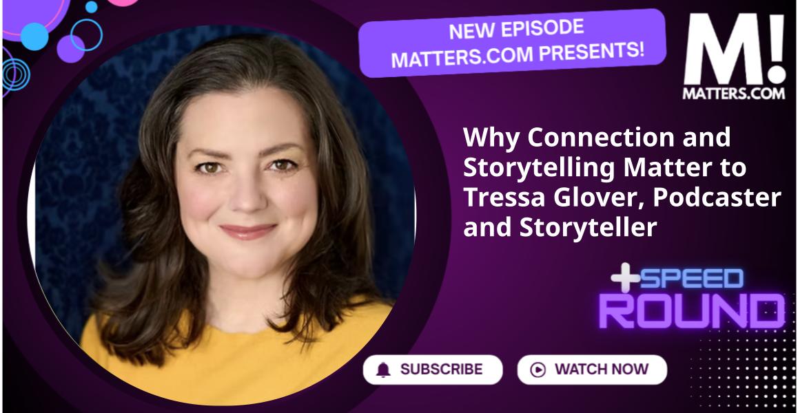 Why Connection and Storytelling Matter to Tressa Glover, Podcaster and Storyteller