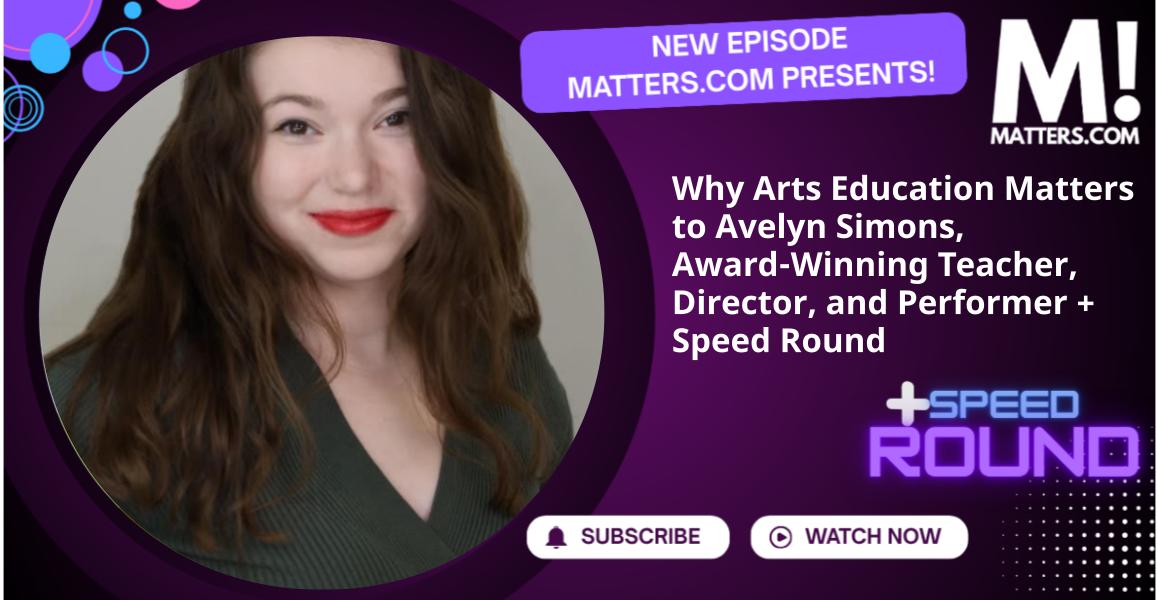 Why Arts Education Matters to Avelyn Simons, Award-Winning Teacher, Director, and Performer + Speed Round
