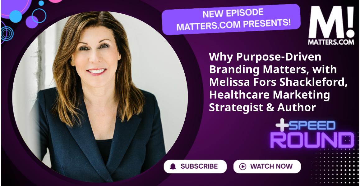 Why Purpose-Driven Branding Matters, with Melissa Fors Shackleford, Healthcare Marketing Strategist & Author
