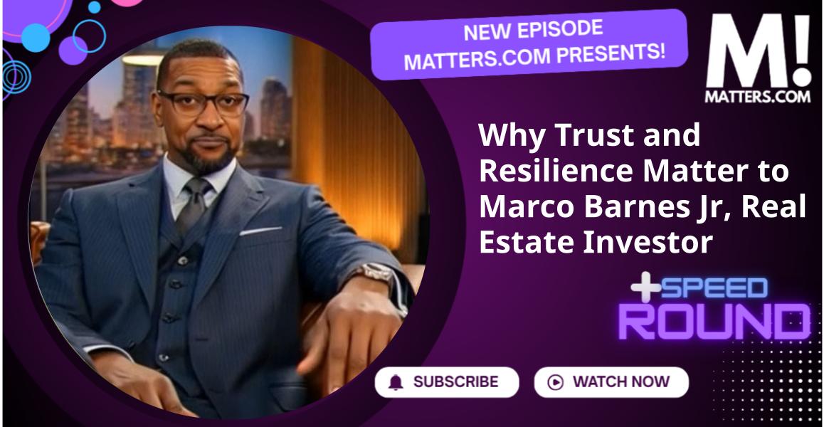 Why Trust and Resilience Matter to Marco Barnes Jr, Real Estate Investor