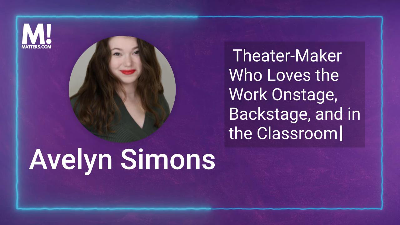 Why Arts Education Matters to Avelyn Simons, Award-Winning Teacher, Director, and Performer + Speed Round