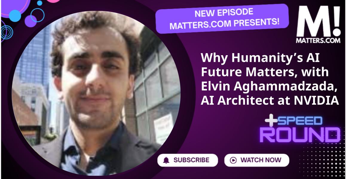 Why Humanity’s AI Future Matters, with Elvin Aghammadzada, AI Architect at NVIDIA
